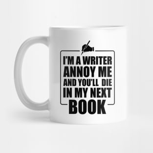 Writer - I'm a writer annoy me and you'll die in my next book Mug